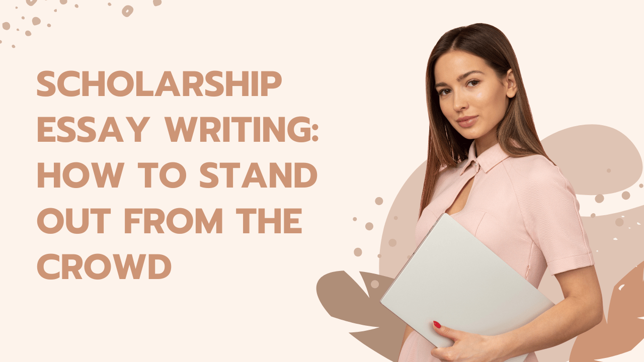 Scholarship Essay Writing: How to Stand Out from the Crowd